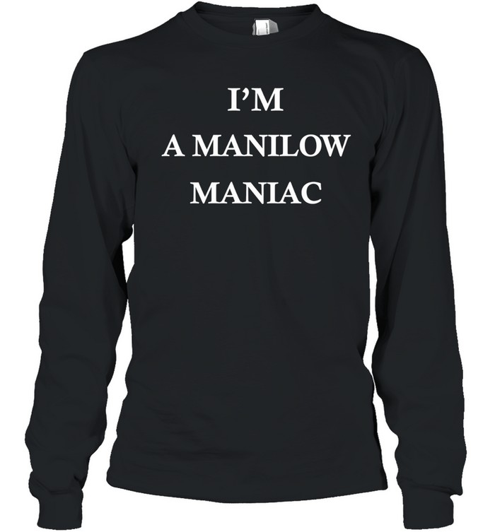 I’m A Manilow Maniac funny Long Sleeve Tee