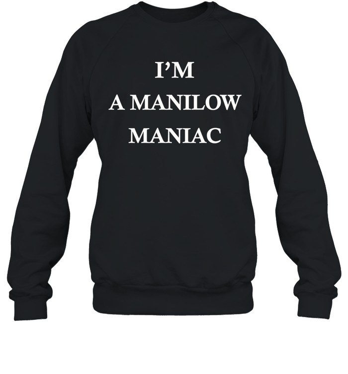 I’m A Manilow Maniac funny Sweatshirt