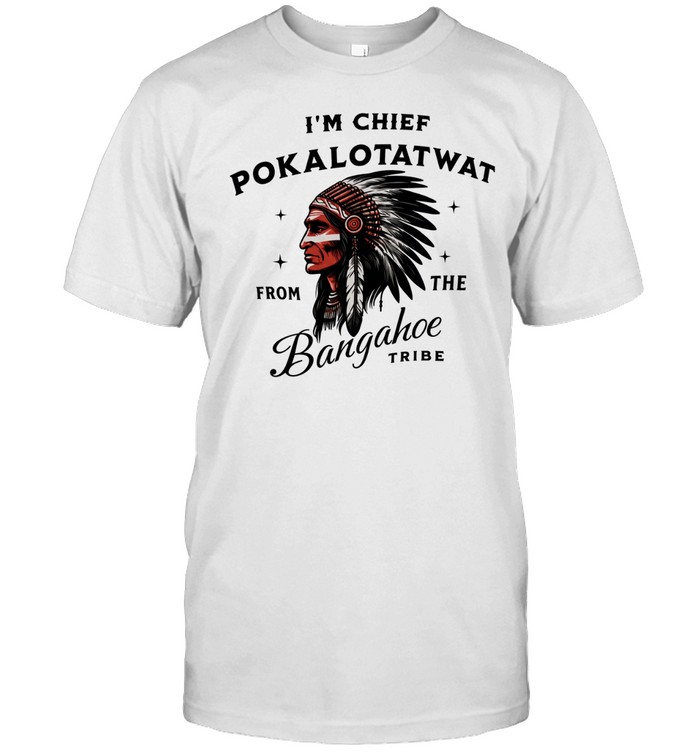 I’m Chief Pokalotatwat from the Bangahoe retro Unisex T-Shirt