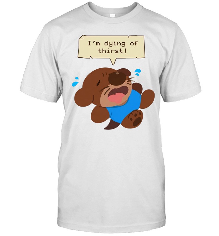 I’m Dying of Thirst Otter thirsty funny animal Unisex T-Shirt