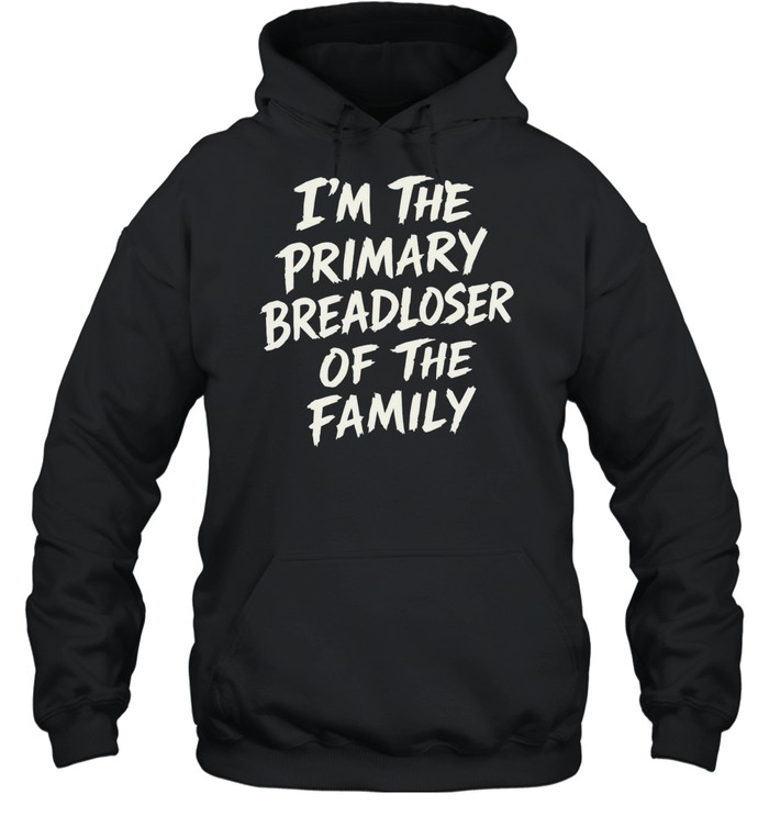 I’m The Primary Breadloser Of The Family Hoodie