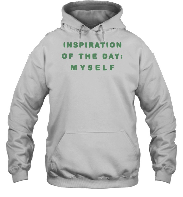 Inspiration of the day myself Hoodie
