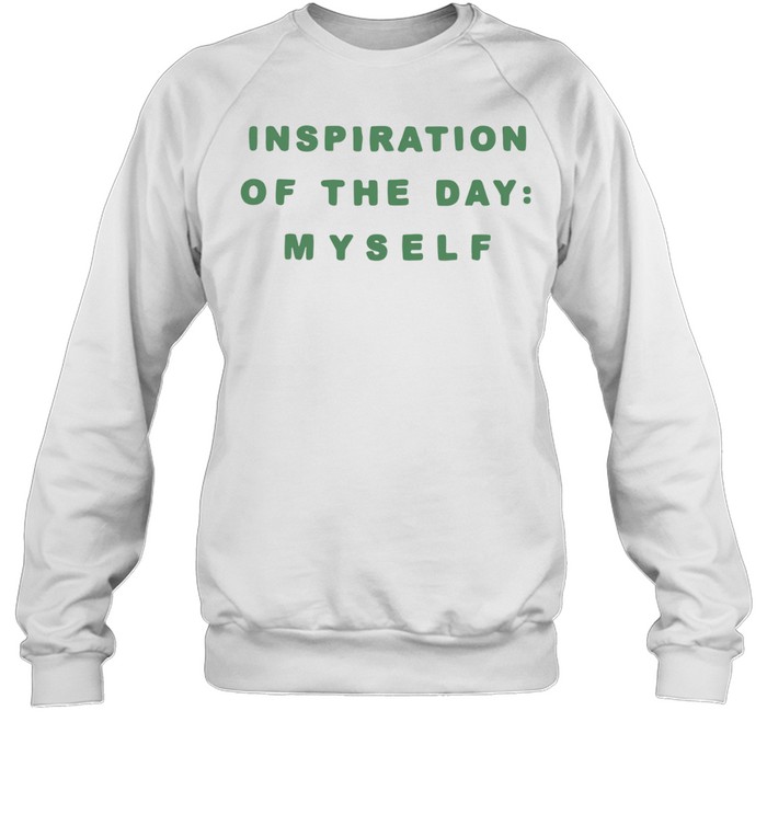 Inspiration of the day myself Sweatshirt