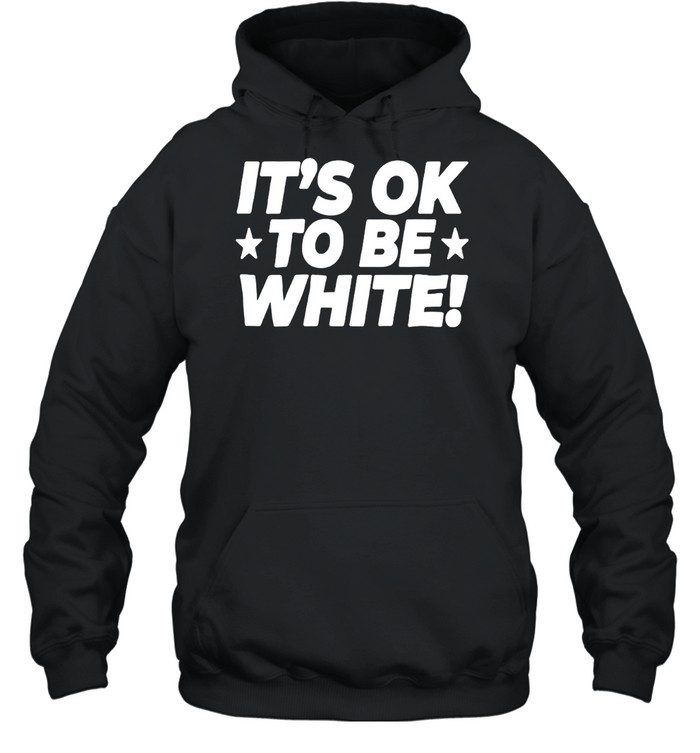 Its OK to Be White political slogan social commentary shirt Hoodie