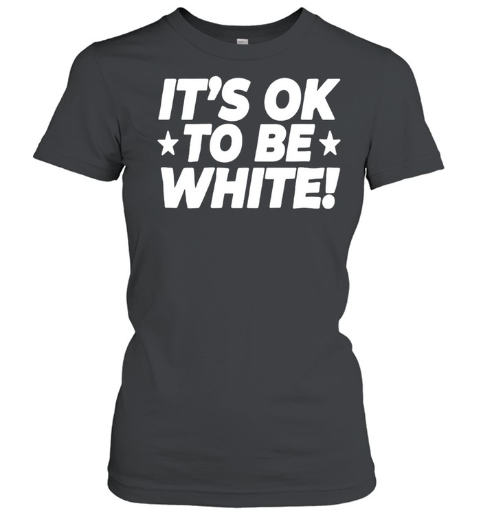 Its OK to Be White political slogan social commentary shirt Women T-Shirt
