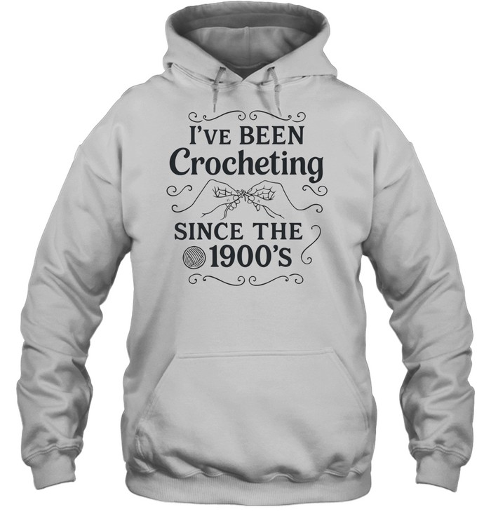 I’ve Been Crocheting Since the 1900’s crochet Hoodie