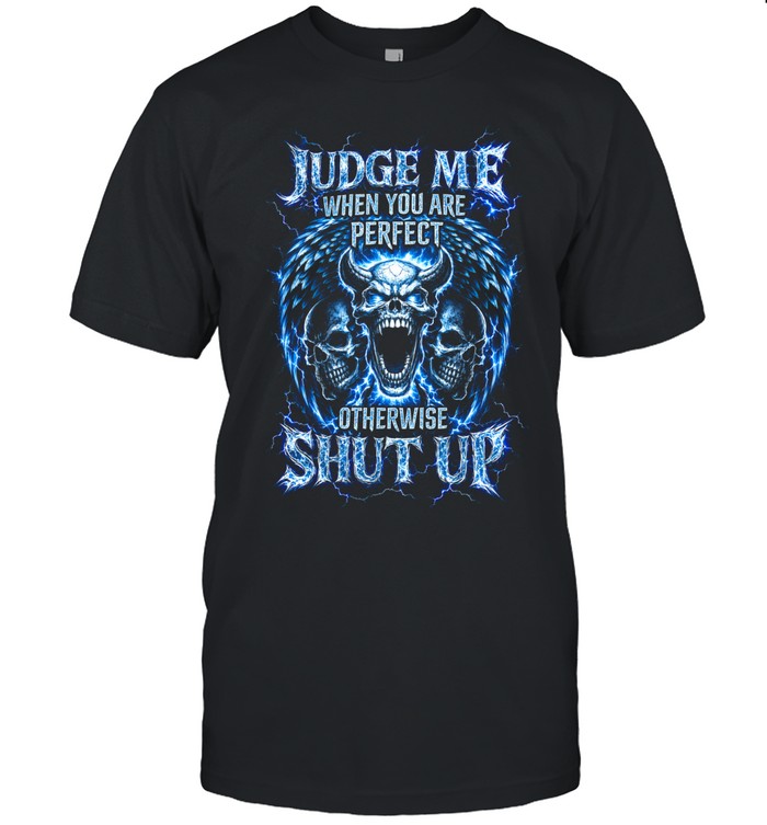 Judge Me When You Are Perfect Otherwise Shut Up Unisex T-Shirt