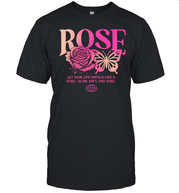 Let Your Life Unfold Like A Rose Slow Soft And Sure Unisex T-Shirt