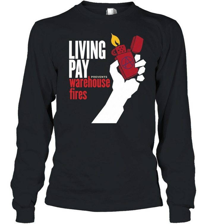 Living wages prevent warehouse fires Long Sleeve Tee