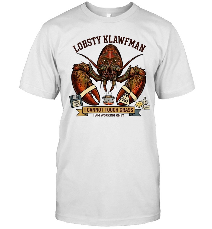 Lobsty Klawfman I Cannot Touch Grass I Am Working On It Gamer Food Joke Unisex T-Shirt