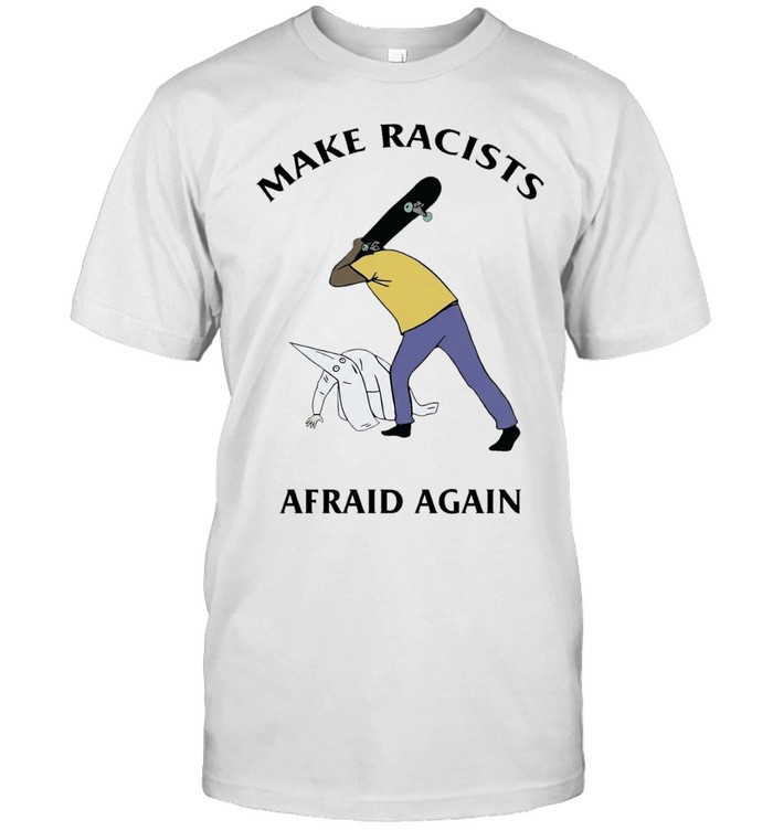 Make Racists Afraid Again anti-racism Unisex T-Shirt