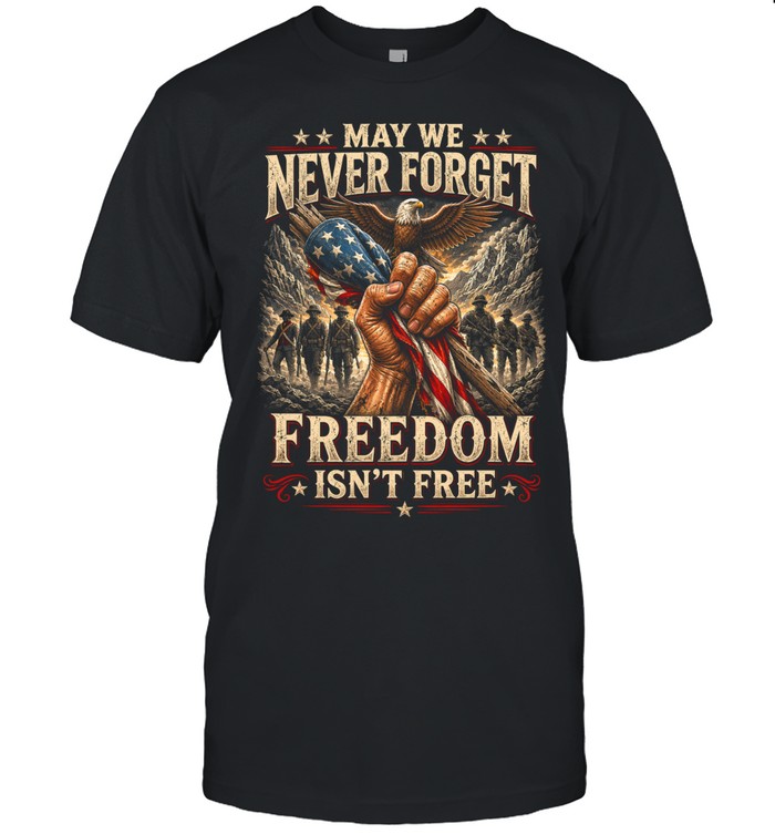 May We Never Forget Freedom Isn’t Free Unisex T-Shirt