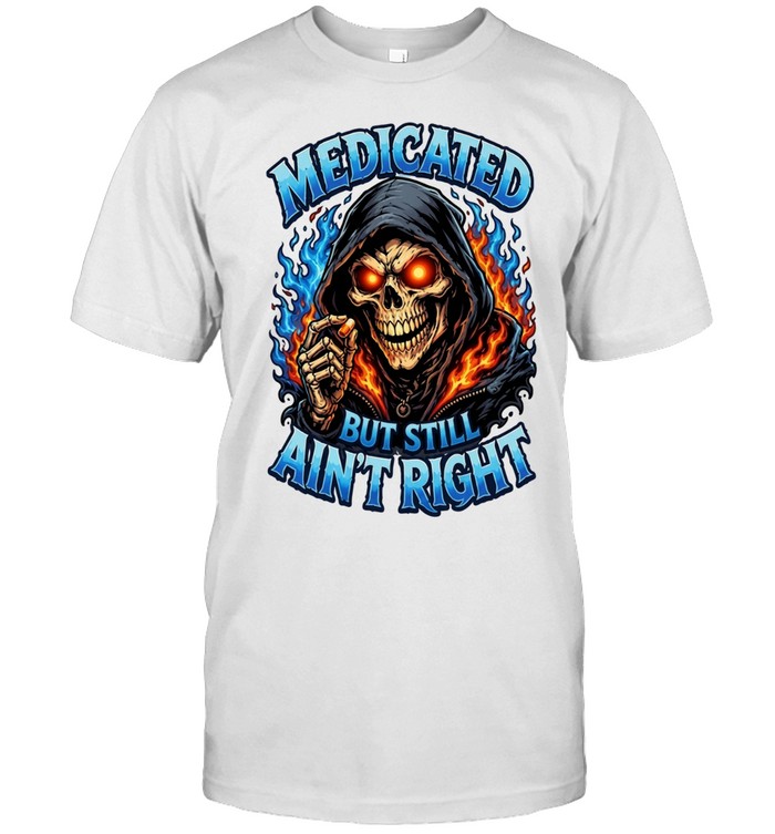 Medicated Right But Still Ain't Right Unisex T-Shirt