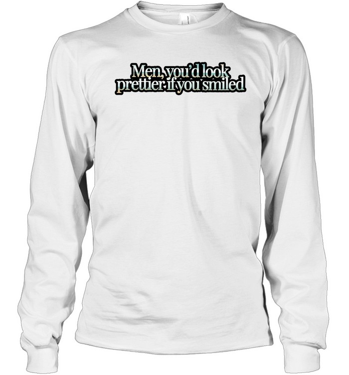 Men you’d look prettier if you smiled Long Sleeve Tee