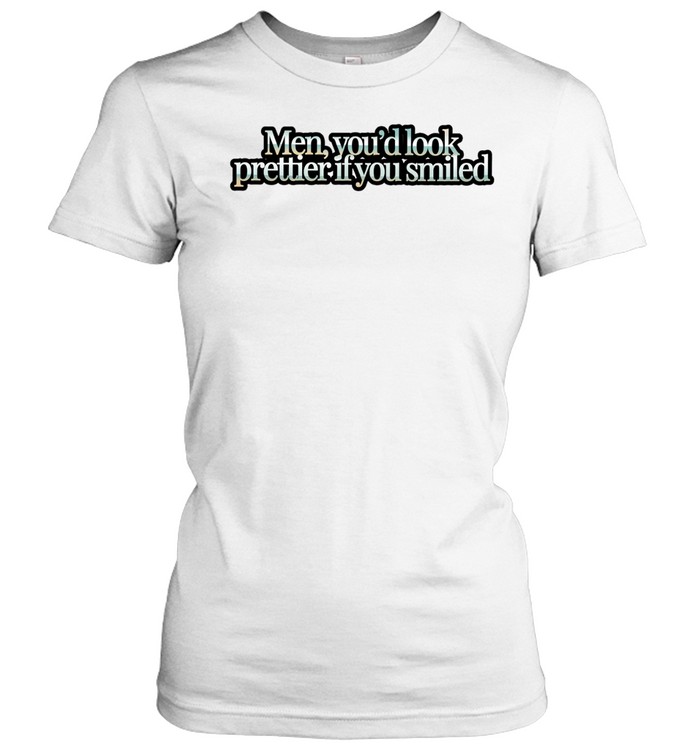 Men you’d look prettier if you smiled Women T-Shirt