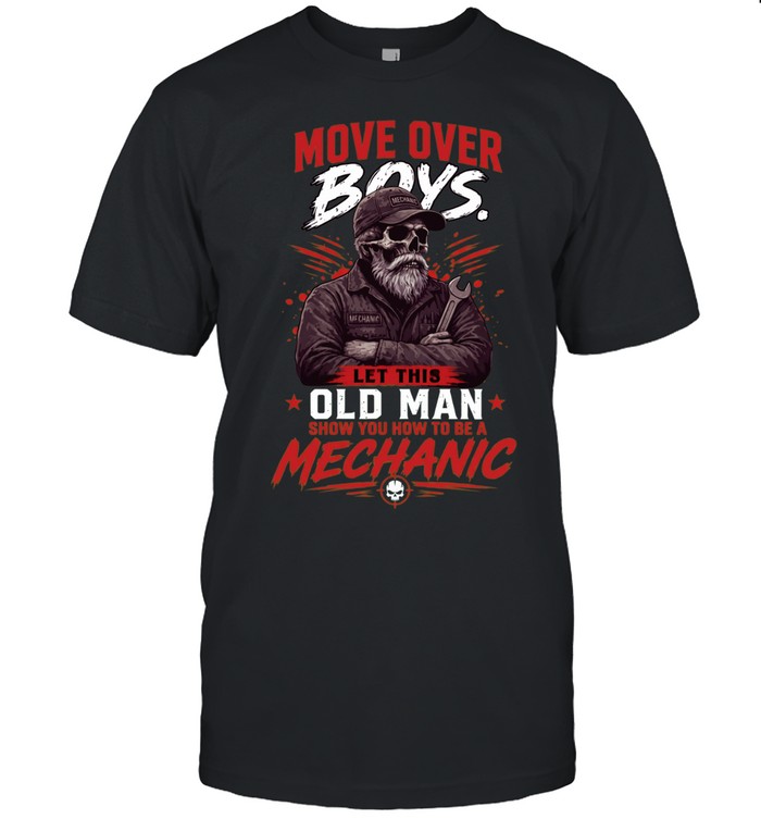 Move Over Boys Let A Old Man Show You How To Be A Mechanic Unisex T-Shirt
