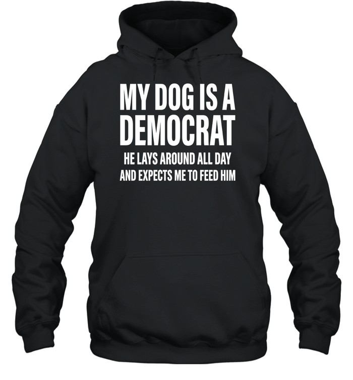 My dog is a democrat he lays around all day Hoodie