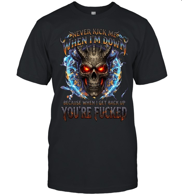 Never Kick Me When I'm Down Because When I Get Back Up You're Fucked Unisex T-Shirt
