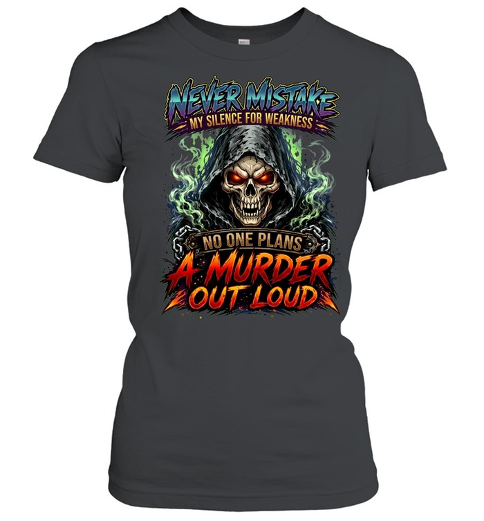 Never Mistake My Silence For Weakness No One Plans A Murder Out Loud Women T-Shirt