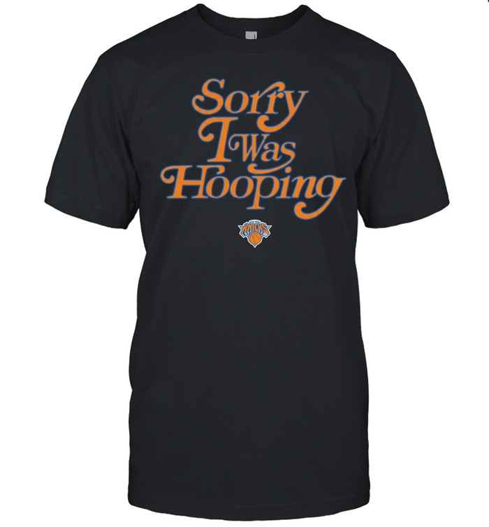 New York Knicks Sorry I Was Hooping Unisex T-Shirt