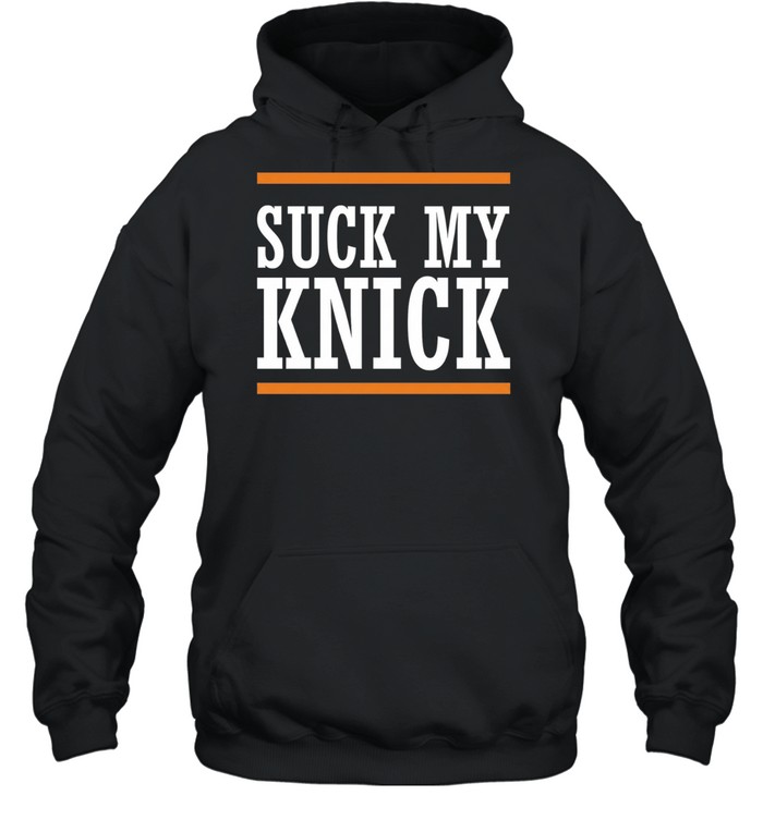 New York Knicks suck my Knick Hoodie