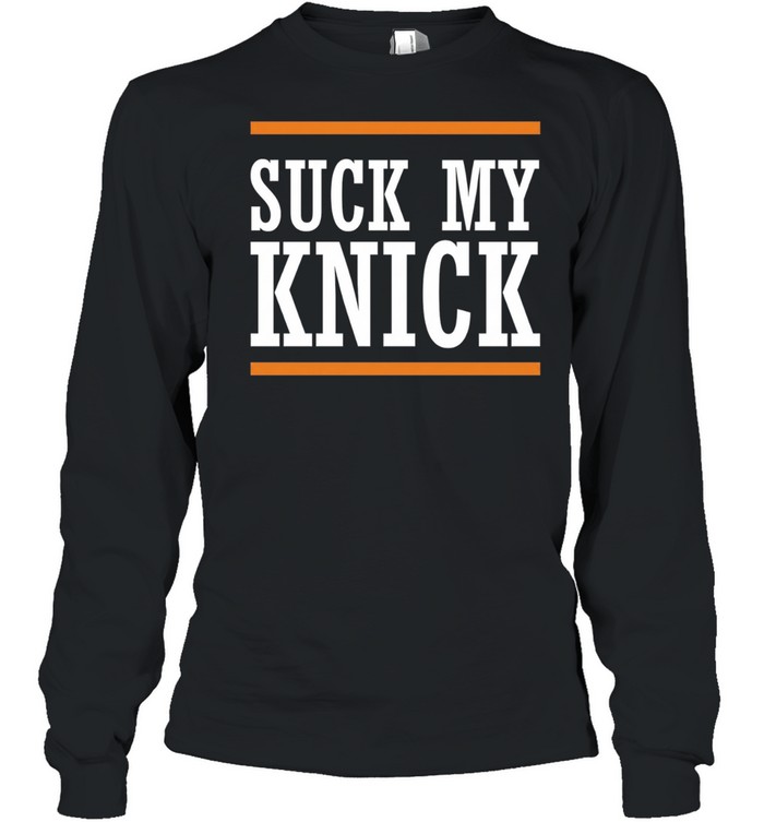 New York Knicks suck my Knick Long Sleeve Tee