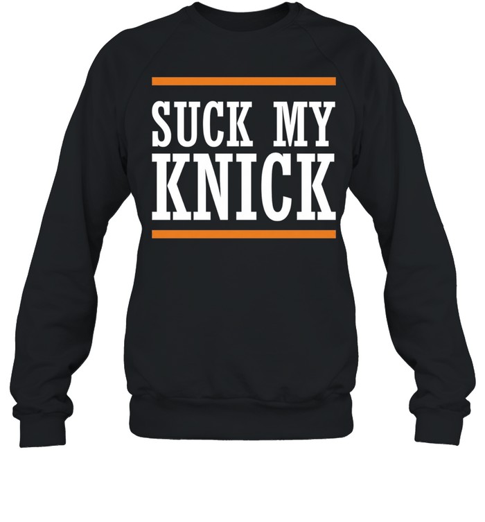 New York Knicks suck my Knick Sweatshirt