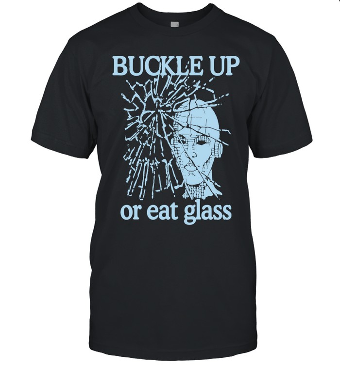 Nice Buckle Up Or Eat Glass Unisex T-Shirt