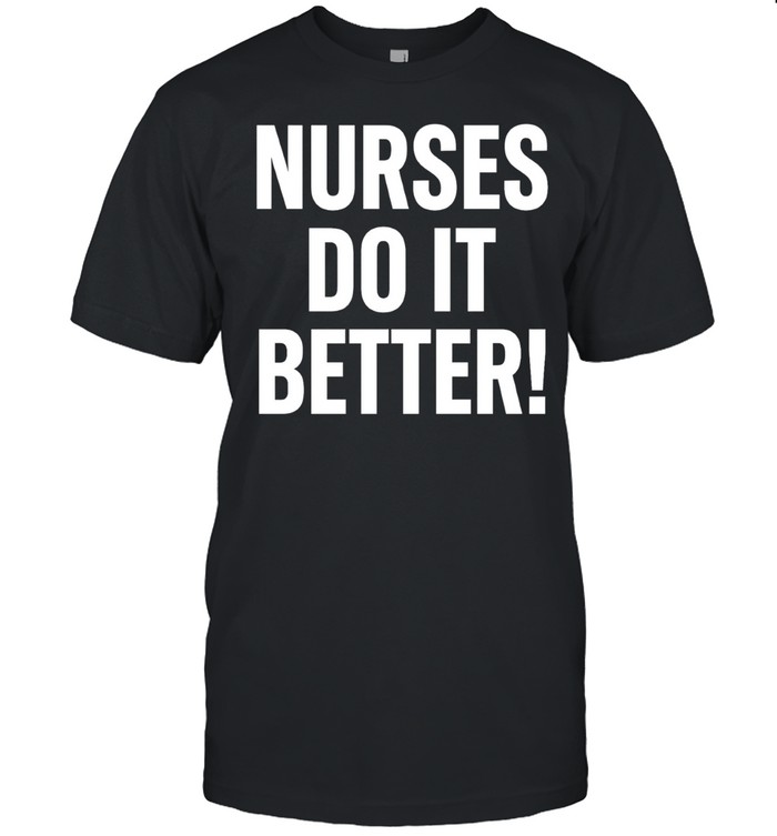 Nurses Do It Better Unisex T-Shirt