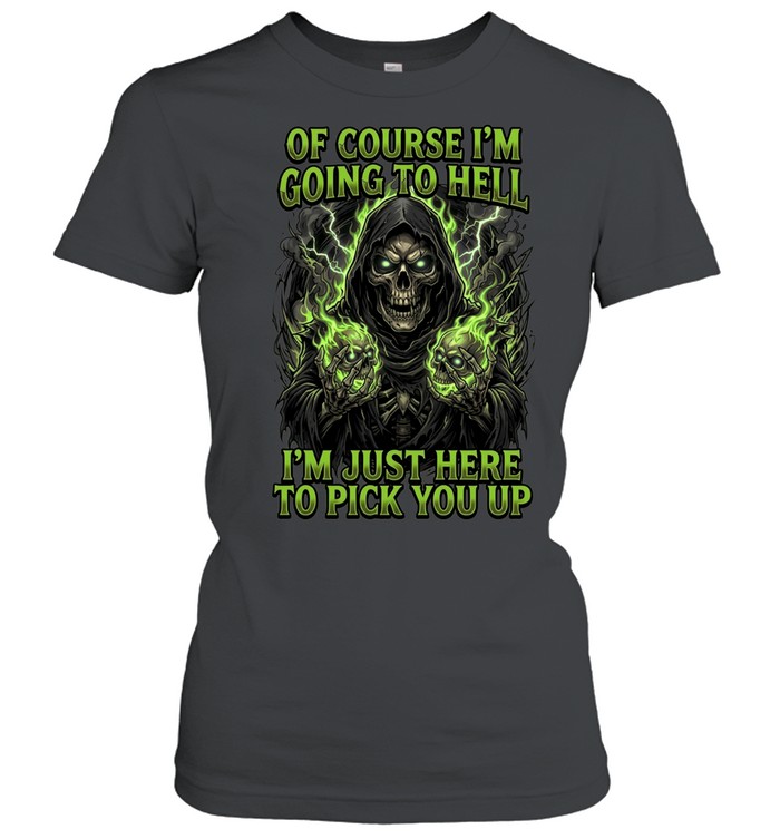 Of Course I'm Going To Hell I'm Just Here To Pick You Up Women T-Shirt