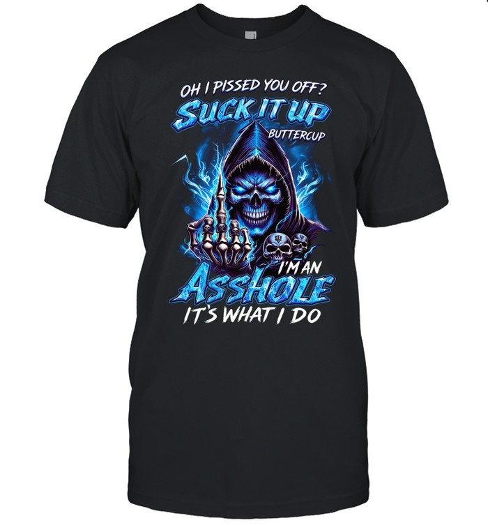 Oh I Pissed You Off Suck It Up Buttercup I’m An Asshole It’s What I Do Unisex T-Shirt