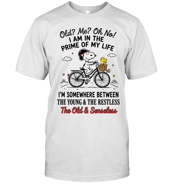 Old Me Oh No I'm In The Prime Of My Life Somewhere Between Young And Restless Old And Senseless Unisex T-Shirt