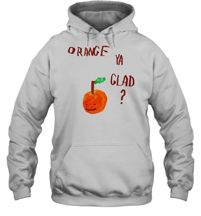 Orange Ya Glad fruit pun food punny paint Hoodie