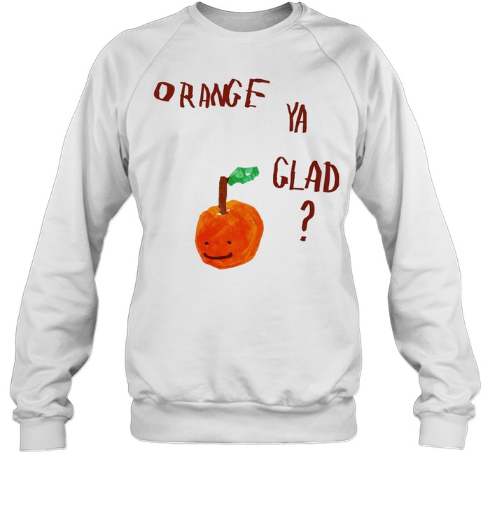 Orange Ya Glad fruit pun food punny paint Sweatshirt