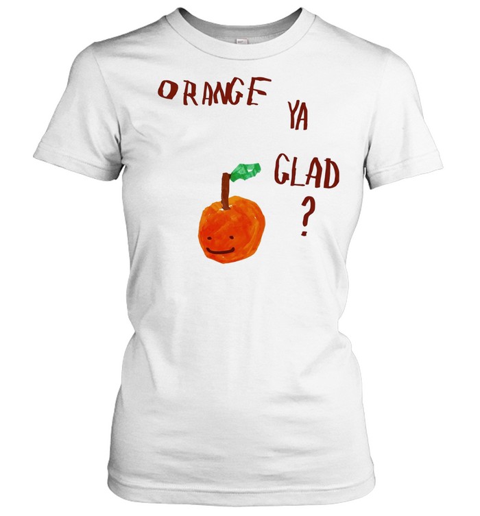 Orange Ya Glad fruit pun food punny paint Women T-Shirt