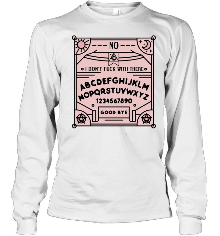 Ouija board I don’t fuck with there Long Sleeve Tee