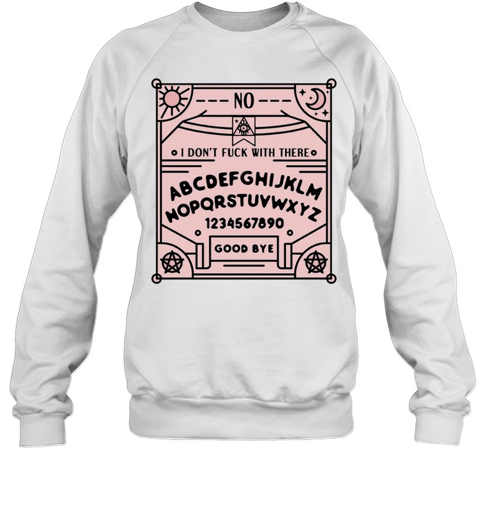 Ouija board I don’t fuck with there Sweatshirt