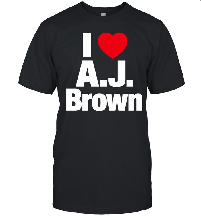 Philadelphia Eagles Football Athlete Fan Apparel I Love A J Brown Unisex T-Shirt