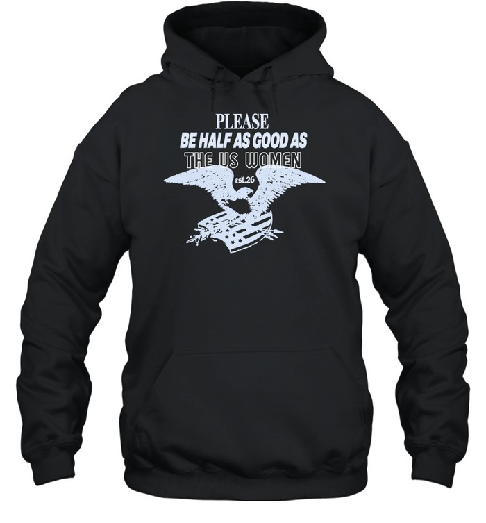 Please Be Half As Good As The Us Women Hoodie