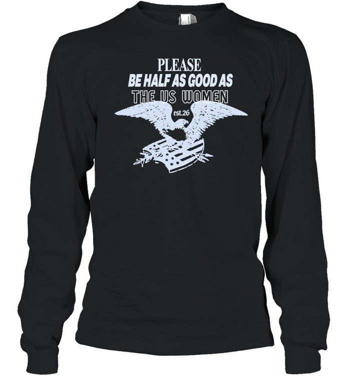Please Be Half As Good As The Us Women Long Sleeve Tee