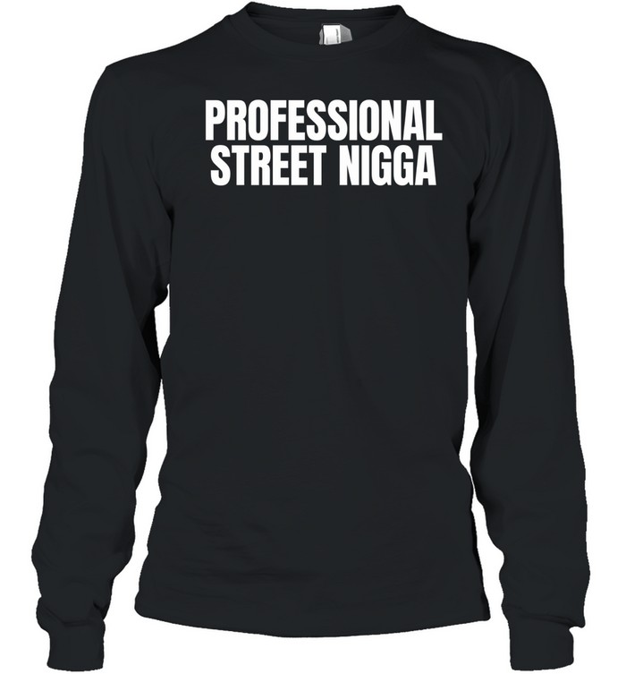 Professional Street Nigga Long Sleeve Tee