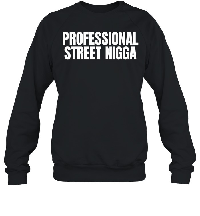 Professional Street Nigga Sweatshirt