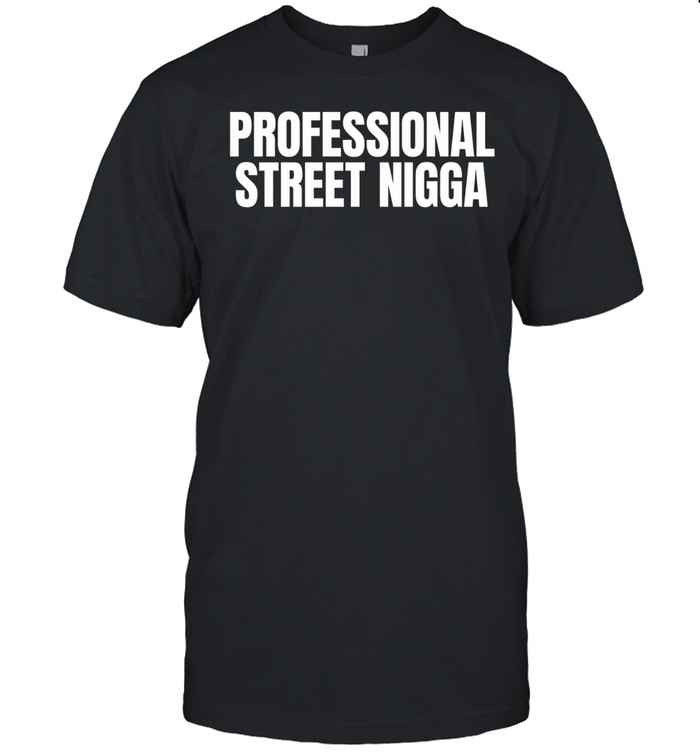 Professional Street Nigga Unisex T-Shirt