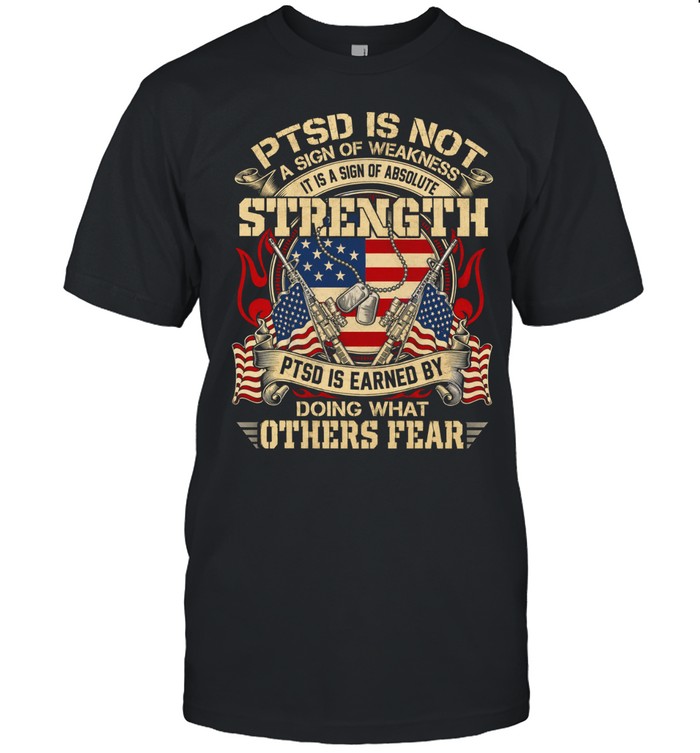 PTSD Is Earned By Doing What Others Fear Unisex T-Shirt