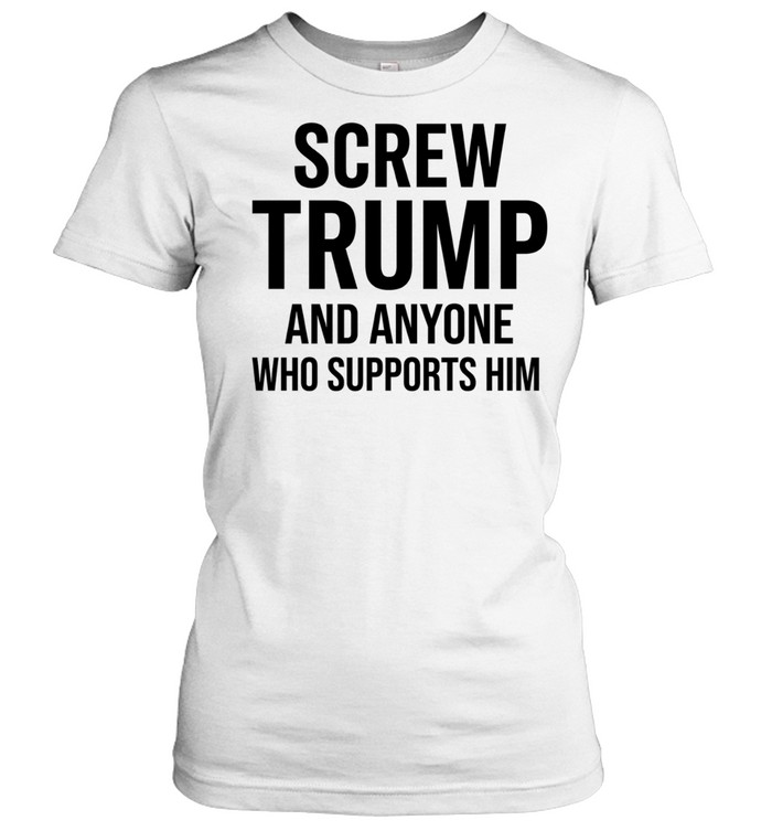 Screw Trump and anyone who supports him Women T-Shirt