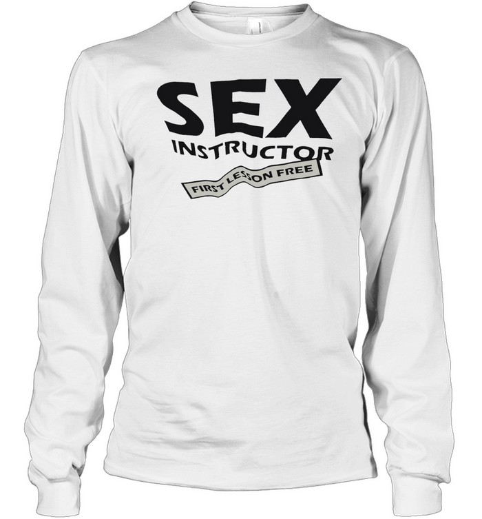 Sex instructor first lesson free Long Sleeve Tee