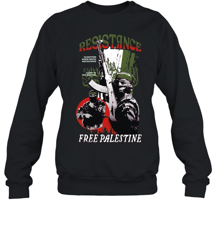 Soldier resistance is justified when people are occupied glory to the martyrs free palestine Sweatshirt