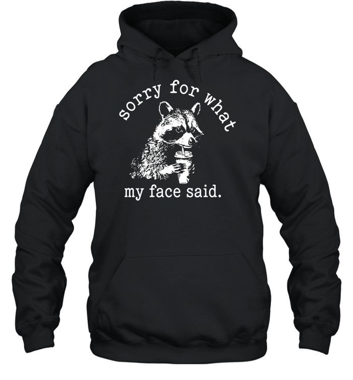 Sorry for what my face said Raccoon drinking coffee Hoodie