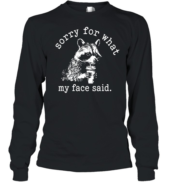 Sorry for what my face said Raccoon drinking coffee Long Sleeve Tee