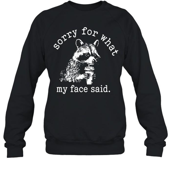 Sorry for what my face said Raccoon drinking coffee Sweatshirt